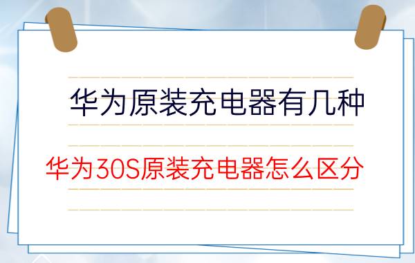 华为原装充电器有几种 华为30S原装充电器怎么区分？